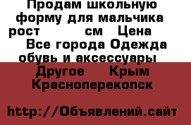 Продам школьную форму для мальчика, рост 128-130 см › Цена ­ 600 - Все города Одежда, обувь и аксессуары » Другое   . Крым,Красноперекопск